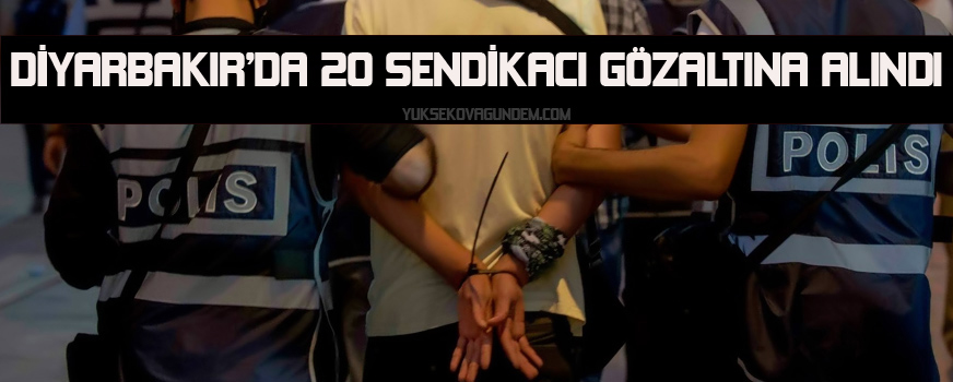 Diyarbakırda 20 sendikacı gözaltına alındı