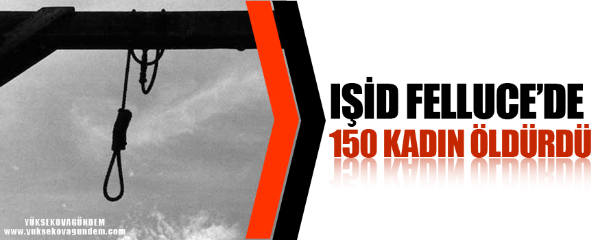 IŞİD Fellucede 150 kadını öldürdü