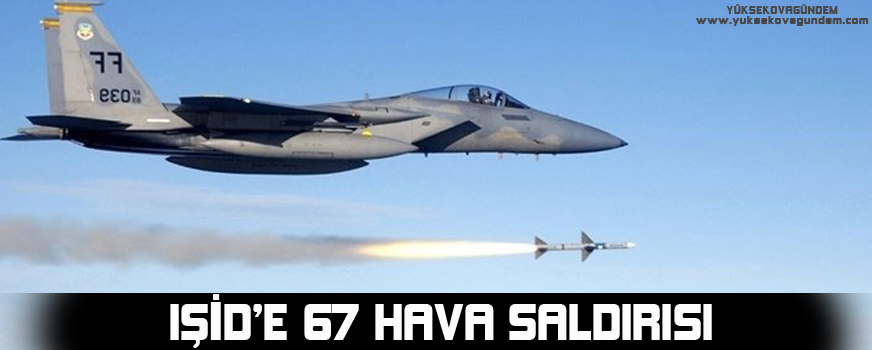 IŞİDe 67 hava saldırısı