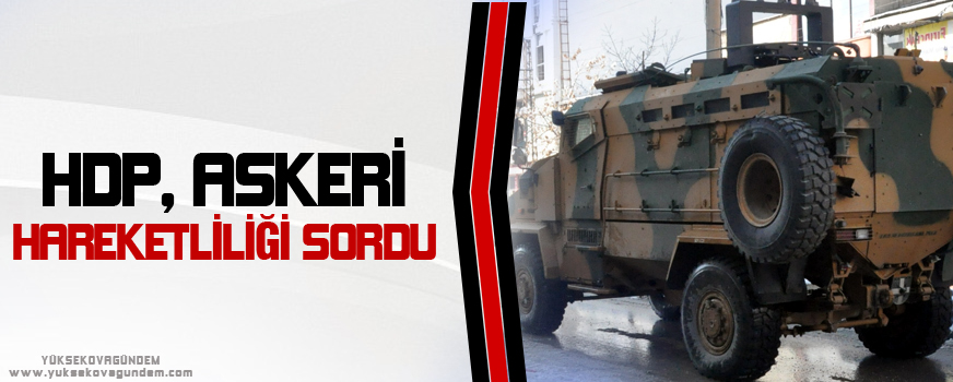 HDP Hakkari ve ilçelerindeki askeri hareketliliği sordu