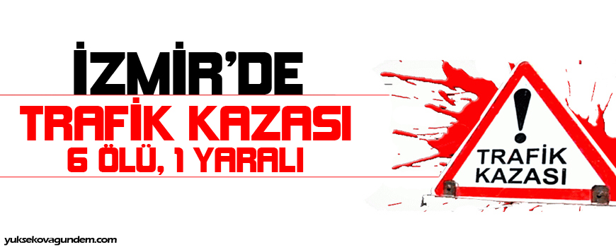 İzmirde trafik kazası: 6 ölü