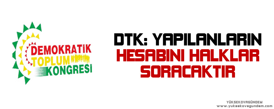 DTK: Yapılanların hesabını halklar soracaktır