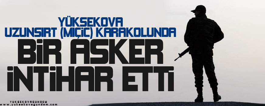 Yüksekova'da asker intihar etti