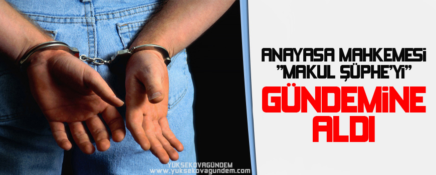 Anayasa Mahkemesi makul şüpheyi gündemine aldı