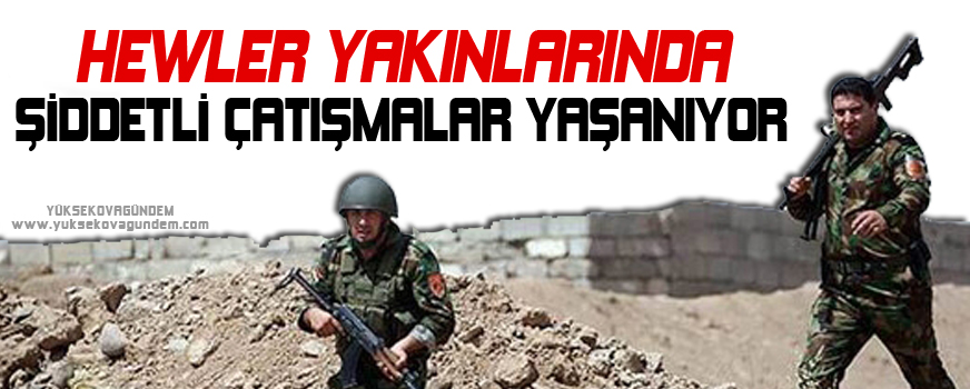 Hewler yakınlarında şiddetli çatışmalar yaşanıyor