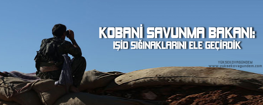 Kobani Savunma Bakanı: IŞİD sığınaklarını ele geçirdik