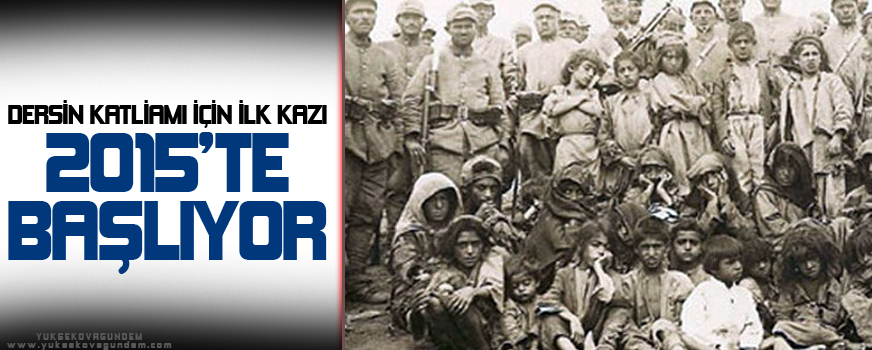Dersim Katliamı için ilk kazı 2015te başlıyor