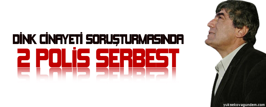 Dink cinayeti soruşturmasında 2 polis serbest