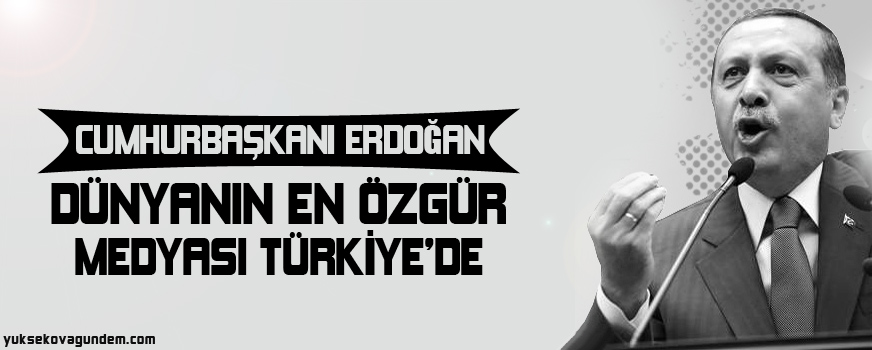 Erdoğan: Dünyanın en özgür medyası Türkiyede