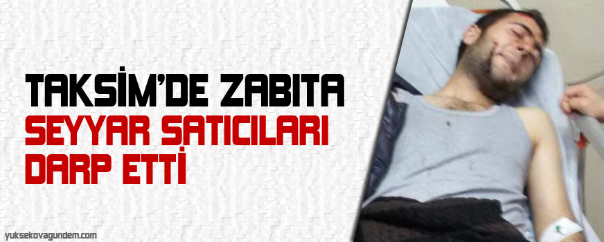 Taksimde zabıta seyyar satıcıları darp etti
