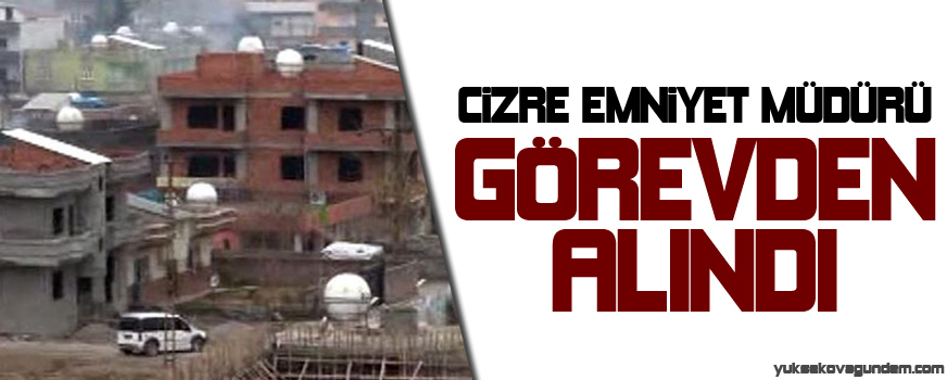 Cizre Emniyet Müdürü görevinden alındı