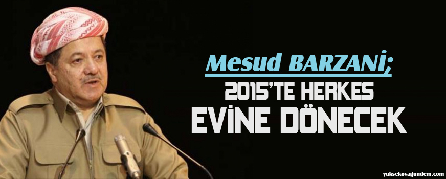 Barzani: 2015te herkes evine dönecek!