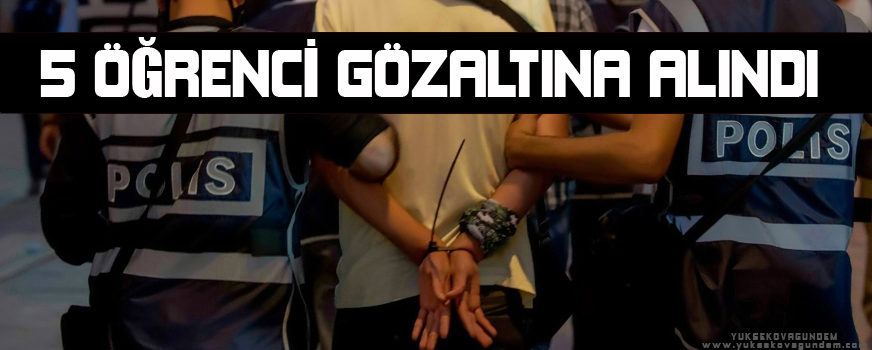 5 öğrenci gözaltına alındı