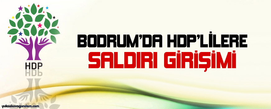 Bodrumda HDPlilere saldırı girişimi
