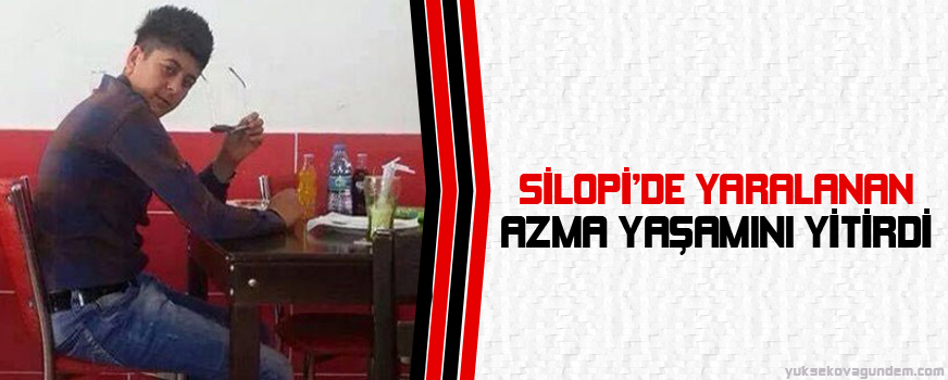 Silopi'de polis kurşunuyla yaralanan Azma yaşamını yitirdi