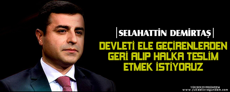Devleti ele geçirenlerden geri alıp halka teslim etmek istiyoruz