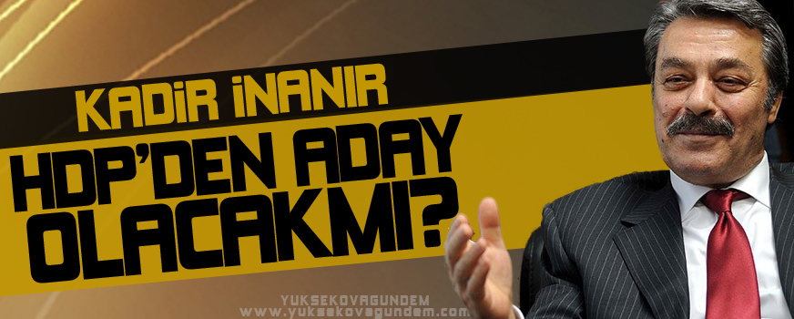 Kadir İnanır HDP'den milletvekili adayı olacak mı?