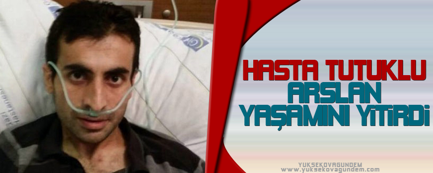 Hasta tutuklu Arslan yaşamını yitirdi