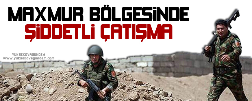 Maxmur Bölgesi'nde çatışmalar şiddetlendi