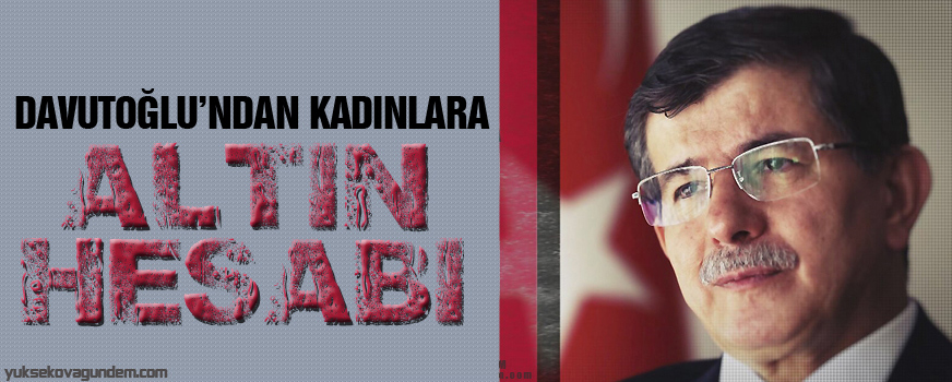 Davutoğlundan kadınlara altın hesabı