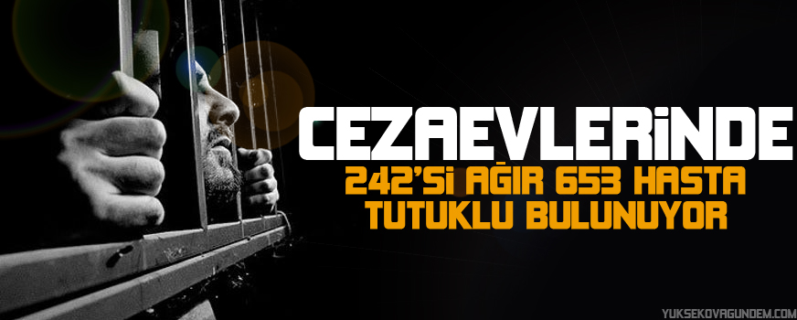 Cezaevlerinde 242si ağır 653 hasta tutuklu bulunuyor