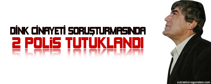Dink cinayeti soruşturmasında 2 polis tutuklandı