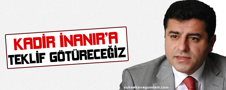 Demirtaş: Kadir İnanıra teklif götüreceğiz