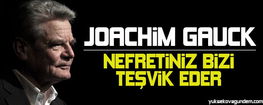 Gauck: Nefretiniz bizi teşvik eder