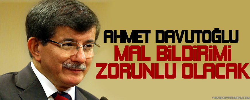 Davutoğlu: Mal bildirimi zorunlu olacak