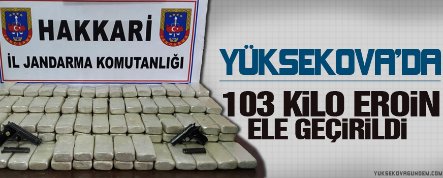 Yüksekova'da 103 kilo eroin ele geçirilidi