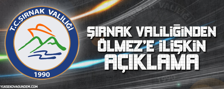 Şırnak valiliğinden Ölmeze ilişkin açıklama