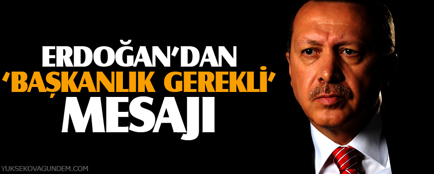 Erdoğandan Başkanlık gerekli mesajı