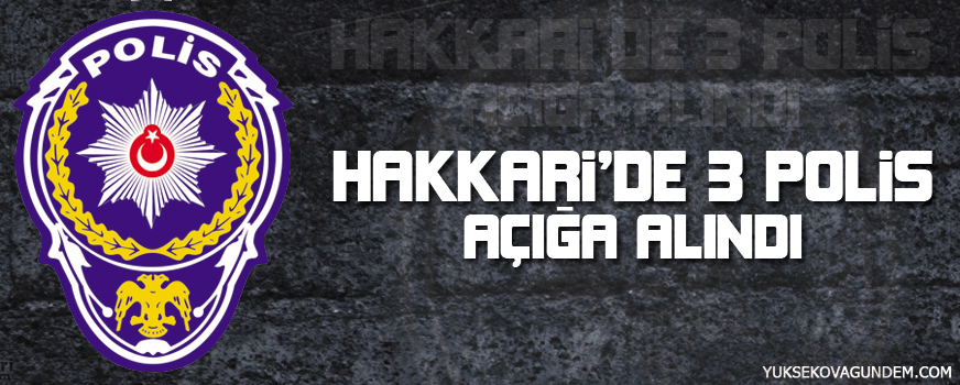 Hakkari'de 3 Polis Açığa Alındı