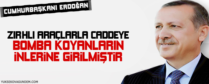 Erdoğan: Zırhlı araçlarla caddeye bomba koyanların inlerine girilmiştir