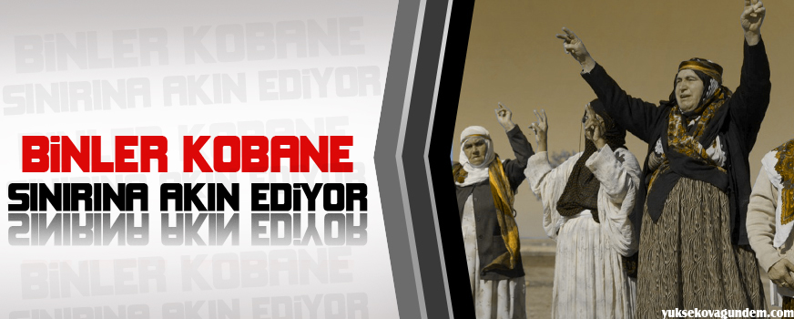 Binler Kobanê sınırına akıyor