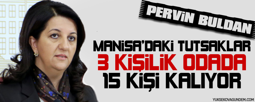 Buldan: Manisa'daki tutsaklar 3 kişilik odada 15 kişi kalıyor