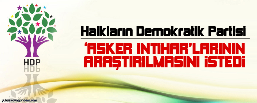 HDP asker intiharlarının araştırılmasını istedi