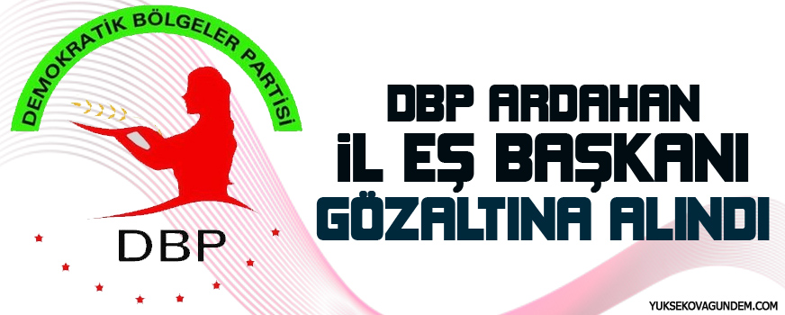 DBP Ardahan İl Eş Başkanı gözaltına alındı