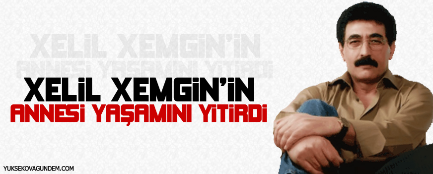 Sanatçı Xelîl Xemgînin annesi yaşamını yitirdi