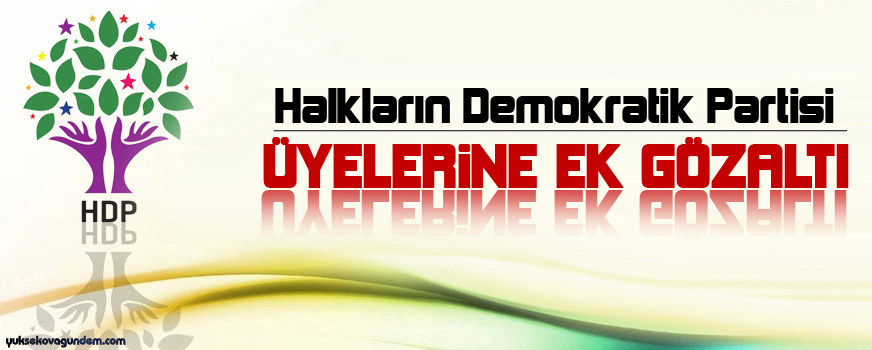 HDP üyelerine ek gözaltı