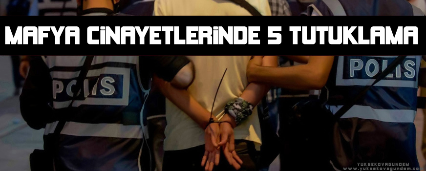 Mafya cinayetlerinde 5 tutuklama