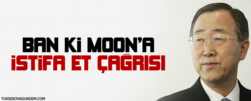 Ban Ki Moon'a 'istifa et' çağrısı