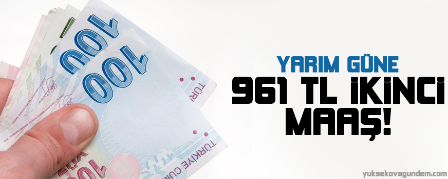 Yarım güne 961 TL ikinci maaş
