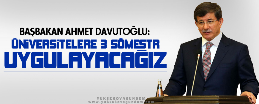'Üniversitelerde 3 sömestr uygulayacağız'