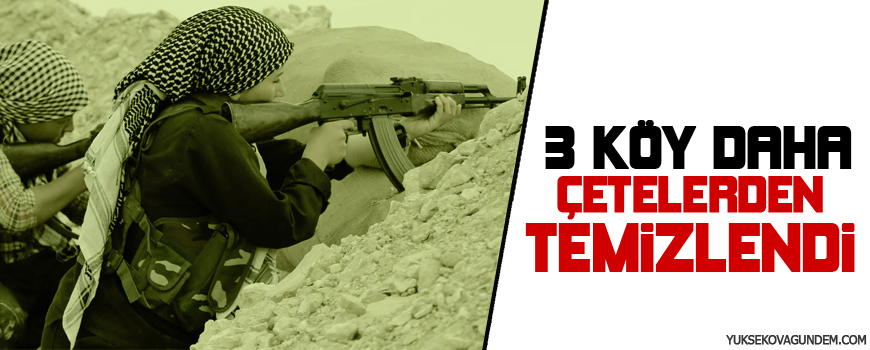 3 köy daha çetelerden temizlendi