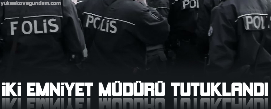 İki emniyet müdürü tutuklandı