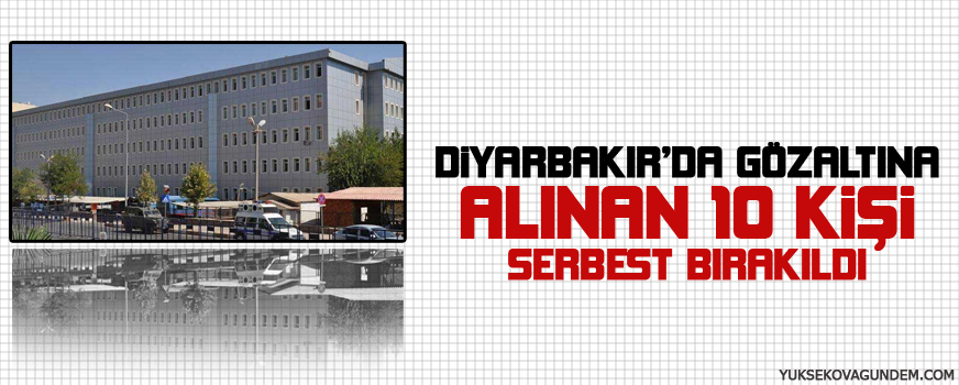 Diyarbakırda gözaltına alınan 10 kişi serbest bırakıldı