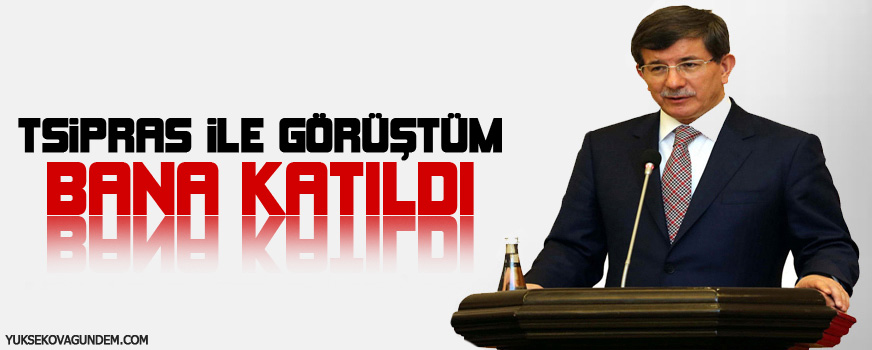 Davutoğlu: Tsipras ile görüştüm, bana katıldı
