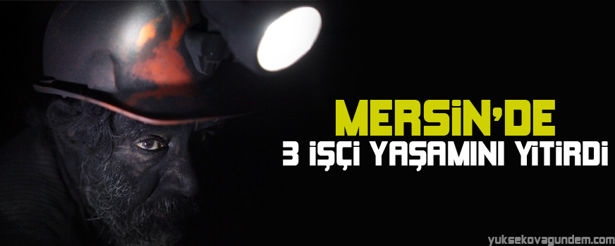 Mersin'de 3 işçi yaşamını yitirdi