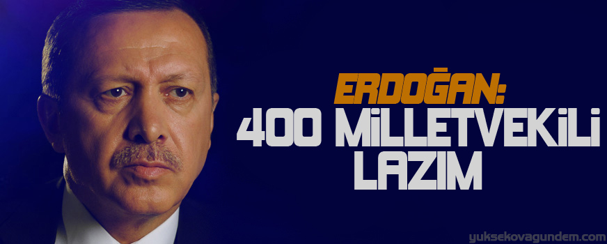 Erdoğan: 400 milletvekili lazım